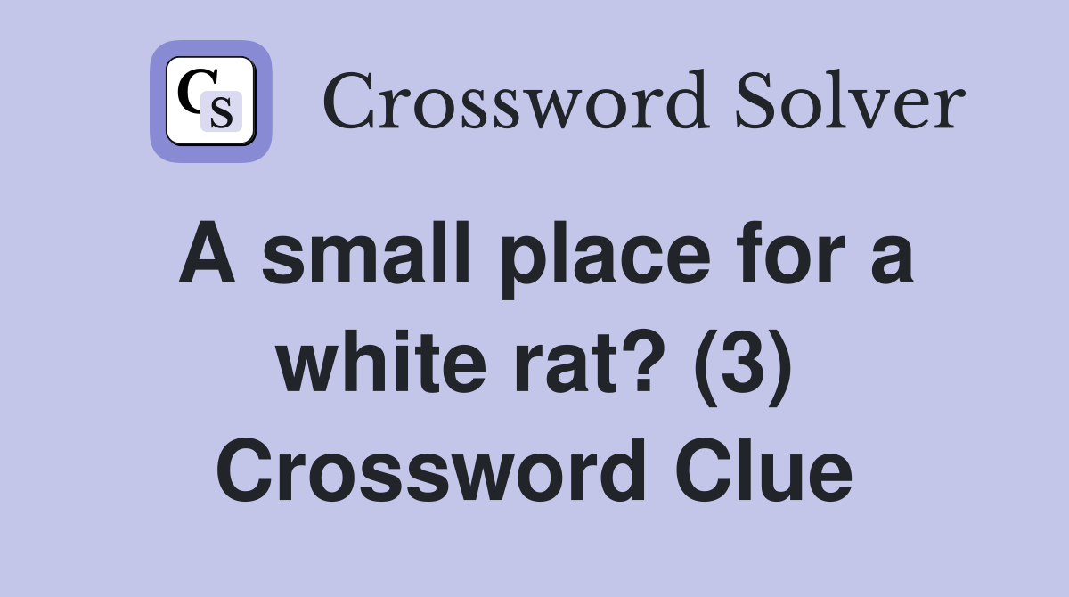 A small place for a white rat? (3) Crossword Clue Answers Crossword Solver
